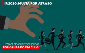 Ir 2020 Multa Por Atraso E Maior Do Que Voce Pensa Por Causa Do Calculok - Contabilidade em Piracicaba - SP | Ibérica Contábil