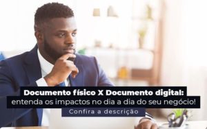 Documento Fisico X Documento Digital Entenda Os Impactos No Dia A Dia Do Seu Negocio Post 1 - Contabilidade em Piracicaba - SP | Ibérica Contábil