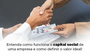 Entenda Como Funciona O Capital Social De Uma Empresa E Como Definir O Valor Ideal Blog 1 - Contabilidade em Piracicaba - SP | Ibérica Contábil