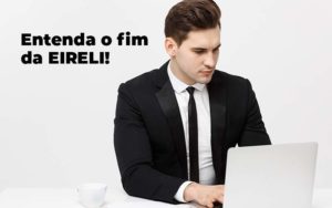 Entenda O Fim Da Eireli Blog 1 - Contabilidade em Piracicaba - SP | Ibérica Contábil