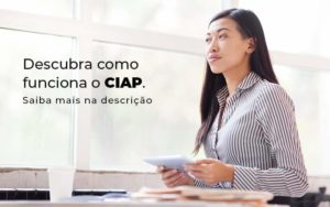 Descubra Como Funciona O Ciap Blog 1 - Contabilidade em Piracicaba - SP | Ibérica Contábil