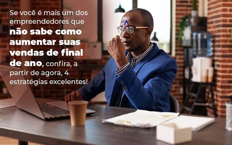 Se Voce E Mais Um Dos Empreendedores Que Nao Sabe Como Aumentar Suas Vendas De Final De Ano Confira A Partir De Agora 4 Estrategias Excelentes Blog 1 - Contabilidade em Piracicaba - SP | Ibérica Contábil