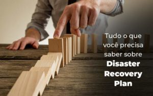 Tudo O Que Voce Precisa Saber Sobre Disaster Recovery Plan Blog 1 - Contabilidade em Piracicaba - SP | Ibérica Contábil