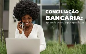 Conciliacao Bancaria Aprenda Como E Por Que Fazer Blog - Quero montar uma empresa