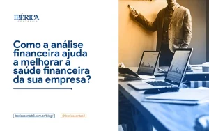 Como A AnÁlise Financeira Ajuda A Melhorar A SaÚde Financeira Da Sua Empresa Blog - Contabilidade em Piracicaba - SP | Ibérica Contábil