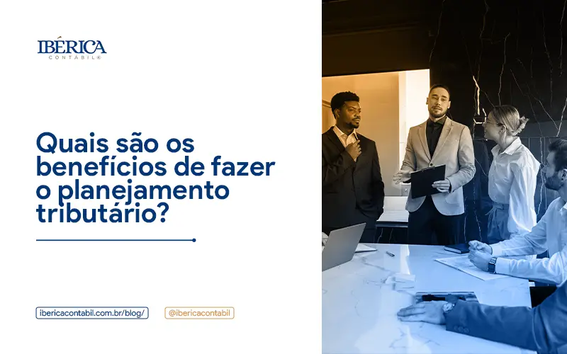 Quais SÃo Os BenefÍcios De Fazer O Planejamento TributÁrio Blog - Contabilidade em Piracicaba - SP | Ibérica Contábil