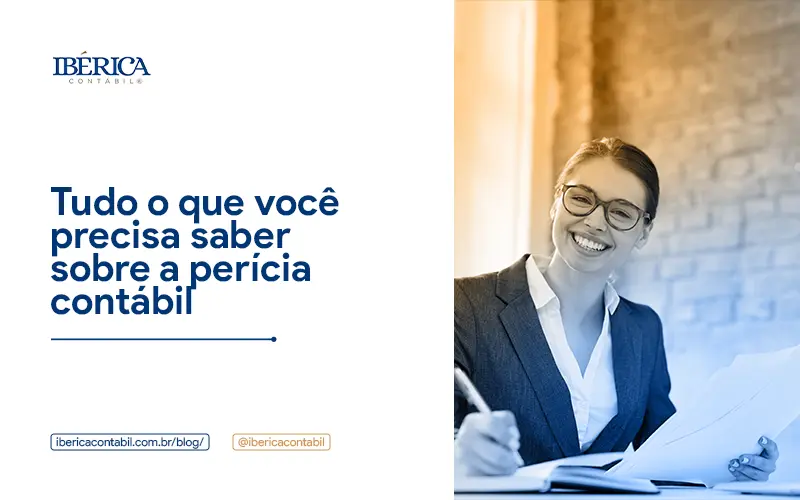 Tudo O Que VocÊ Precisa Saber Sobre A PerÍcia ContÁbil Blog - Contabilidade em Piracicaba - SP | Ibérica Contábil